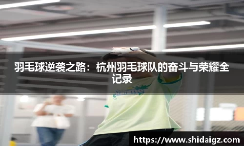羽毛球逆袭之路：杭州羽毛球队的奋斗与荣耀全记录