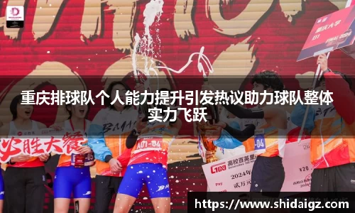 重庆排球队个人能力提升引发热议助力球队整体实力飞跃