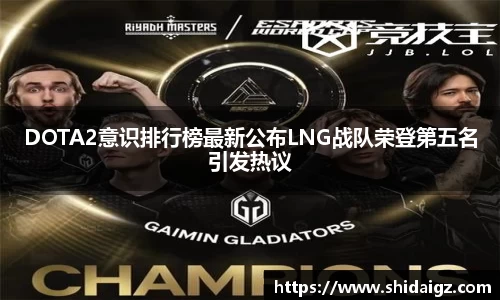 DOTA2意识排行榜最新公布LNG战队荣登第五名引发热议