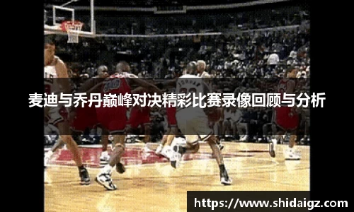 麦迪与乔丹巅峰对决精彩比赛录像回顾与分析